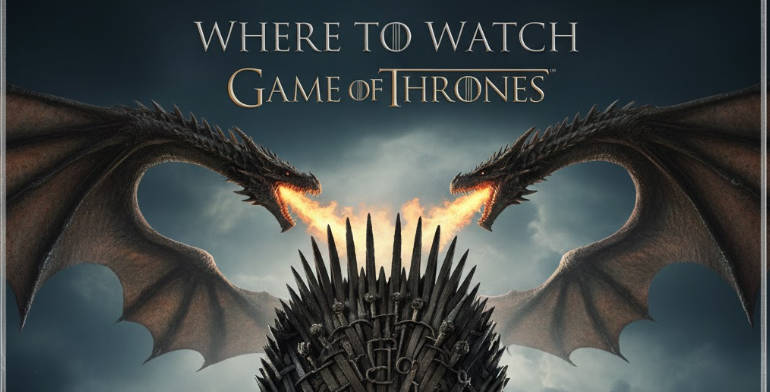 Where to Watch Game of Thrones: Best Free & Paid Options in the UK, AU and CA