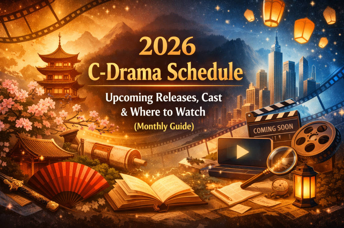 2026 C-Drama Schedule: Upcoming Releases, Cast & Where to Watch (Monthly Guide)