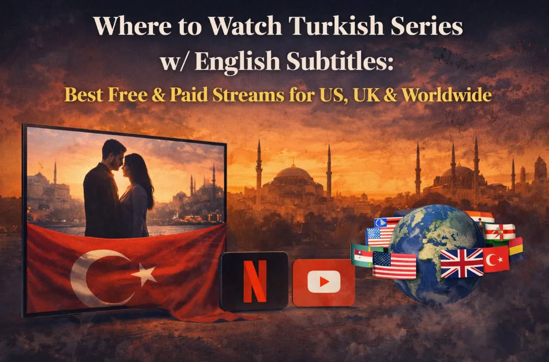 Where to Watch Turkish Series w/ English Subtitles (2026): Best Free & Paid Streams for US, UK & Worldwid
